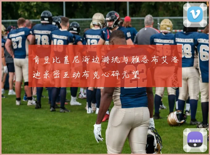 肯豆比基尼海边游玩与雅各布艾洛迪亲密互动布克心碎无望