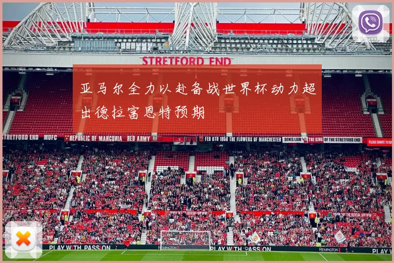 亚马尔全力以赴备战世界杯动力超出德拉富恩特预期